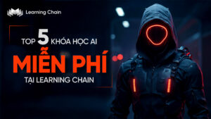 Top 5 khóa học AI miễn phí tại Learning Chain