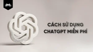 Cách Sử Dụng ChatGPT Hiệu Quả: Hướng Dẫn Chi Tiết